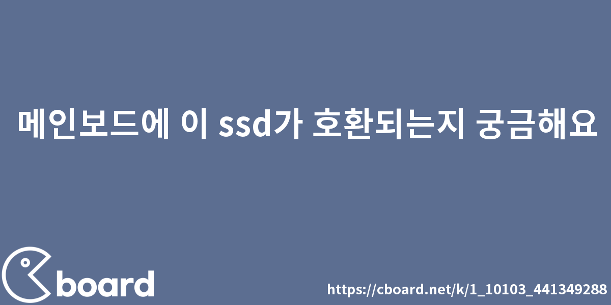 메인보드에 이 Ssd가 호환되는지 궁금해요